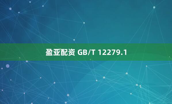 盈亚配资 GB/T 12279.1